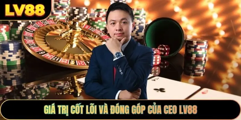 Giá trị cốt lõi và đóng góp của CEO LV88