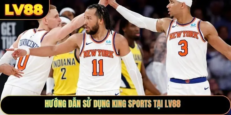 Hướng Dẫn Sử Dụng King Sports tại LV88