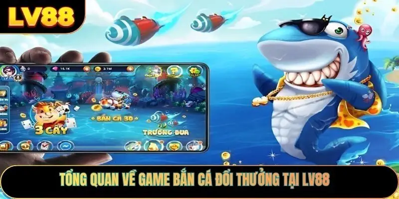 Tổng quan về game bắn cá đổi thưởng tại Lv88