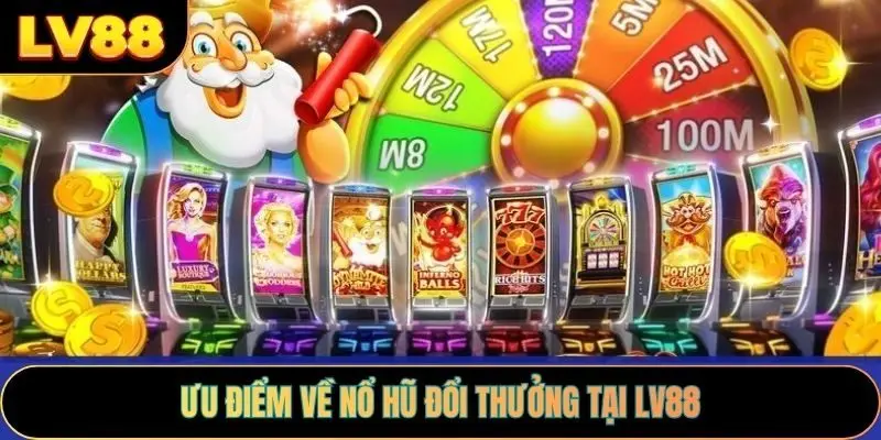 Ưu điểm về nổ hũ đổi thưởng tại LV88